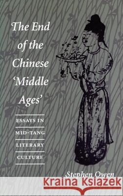 The End of the Chinese Amiddle Agesa: Essays in Mid-Tang Literary Culture Owen, Stephen 9780804726665
