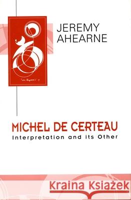 Michel de Certeau: Interpretation and Its Other Ahearne, Jeremy 9780804726702 Stanford University Press