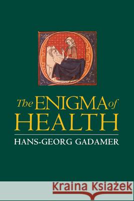 Enigma of Health: The Art of Healing in a Scientific Age Hans-Georg Gadamer Nick Walker Jason Geiger 9780804726924