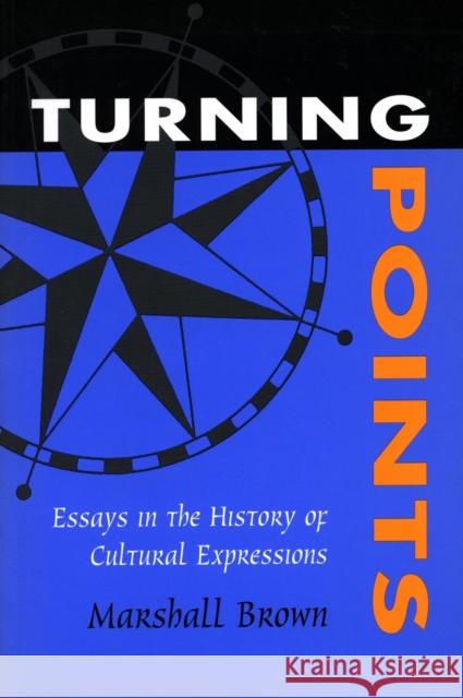 Turning Points: Essays in the History of Cultural Expressions Brown, Marshall 9780804727082