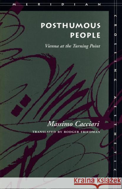 Posthumous People: Vienna at the Turning Point Cacciari, Massimo 9780804727105 Stanford University Press