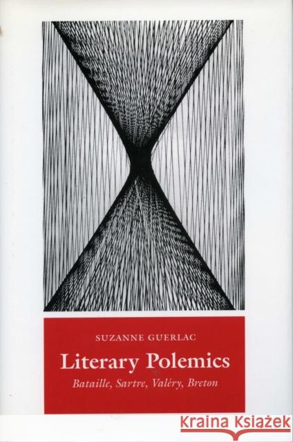 Literary Polemics : Bataille, Sartre, Valery, Breton Suzanne Guerlac 9780804727150 Stanford University Press