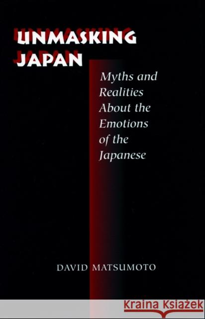 Unmasking Japan: Myths and Realities about the Emotions of the Japanese Matsumoto, David 9780804727198 Stanford University Press