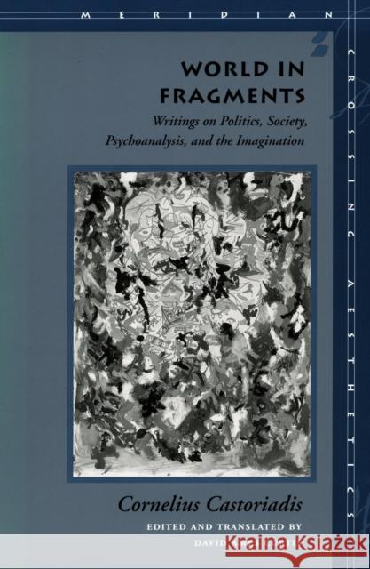 World in Fragments: Writings on Politics, Society, Psychoanalysis, and the Imagination Castoriadis, Cornelius 9780804727631 Stanford University Press