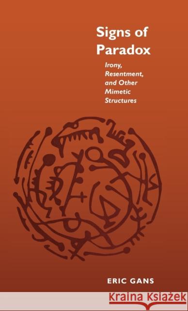 Signs of Paradox: Irony, Resentment, and Other Mimetic Structures Gans, Eric 9780804727693 Stanford University Press