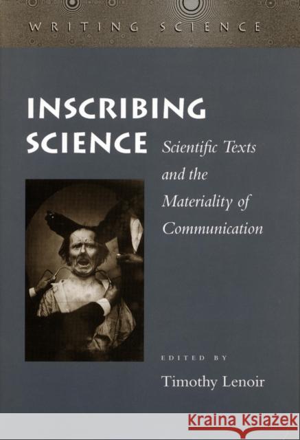 Inscribing Science: Scientific Texts and the Materiality of Communication Lenoir, Timothy 9780804727778
