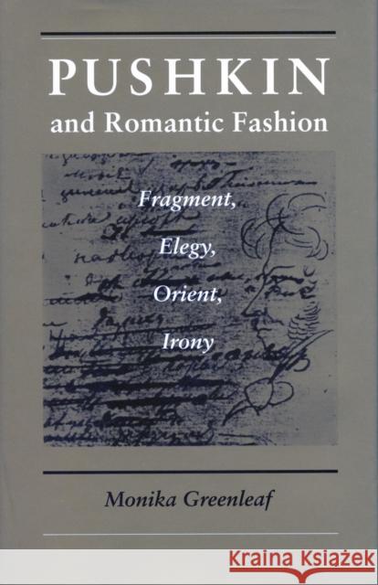 Pushkin and Romantic Fashion: Fragment, Elegy, Orient, Irony Greenleaf, Monika 9780804727990 Stanford University Press