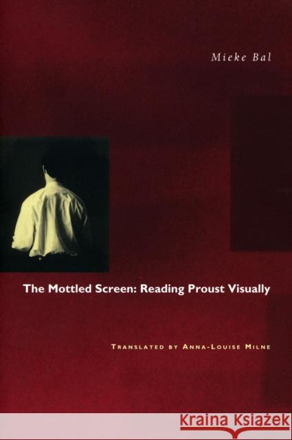 The Mottled Screen: Reading Proust Visually Bal, Mieke 9780804728072 Stanford University Press