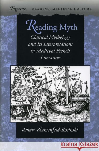 Reading Myth: Classical Mythology and Its Interpretations in Medieval French Literature Blumenfeld-Kosinski, Renate 9780804728102