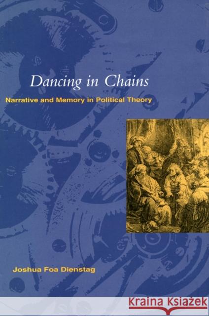 Dancing in Chains': Narrative and Memory in Political Theory Dienstag, Joshua Foa 9780804728188 Stanford University Press