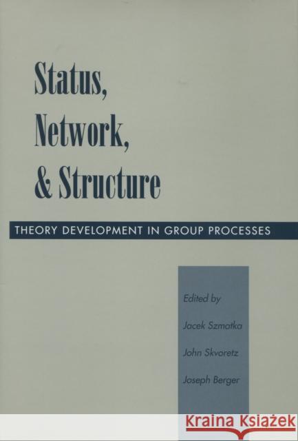 Status, Network, and Structure: Theory Development in Group Processes Szmatka, Jacek 9780804728447