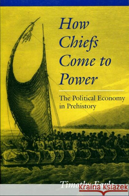 How Chiefs Come to Power: The Political Economy in Prehistory Earle, Timothy 9780804728553
