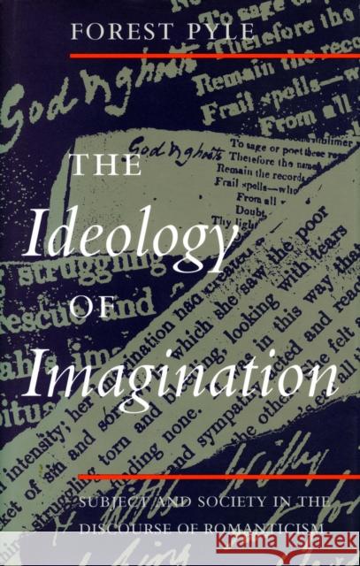 The Ideology of Imagination: Subject and Society in the Discourse of Romanticism Pyle, Forest 9780804728621 Stanford University Press