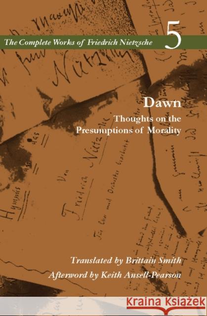 Dawn: Thoughts on the Presumptions of Morality, Volume 5 Nietzsche, Friedrich Wilhelm 9780804728768 Stanford University Press