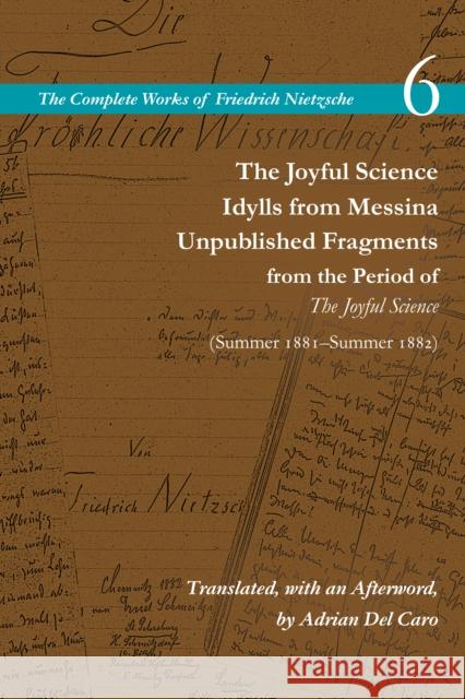 The Joyful Science / Idylls from Messina / Unpublished Fragments from the Period of the Joyful Science (Spring 1881-Summer 1882): Volume 6 Nietzsche, Friedrich Wilhelm 9780804728775 Stanford University Press