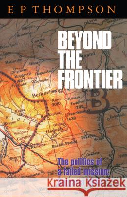 Beyond the Frontier: The Politics of a Failed Mission: Bulgaria 1944 Thompson, E. P. 9780804728966 Stanford University Press