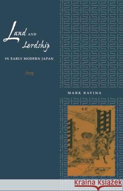 Land and Lordship in Early Modern Japan Mark Ravina 9780804728980 Stanford University Press