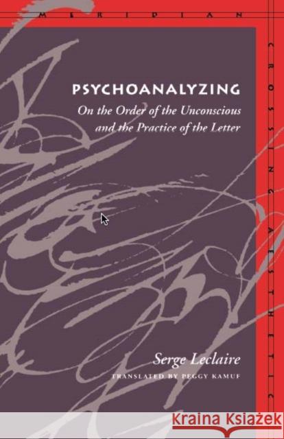 Psychoanalyzing: On the Order of the Unconscious and the Practice of the Letter LeClaire, Serge 9780804729109 Stanford University Press