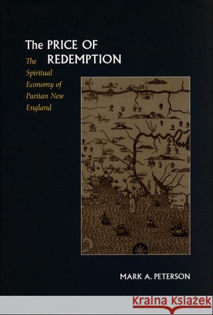 Price of Redemption: The Spiritual Economy of Puritan New England Peterson, Mark A. 9780804729123