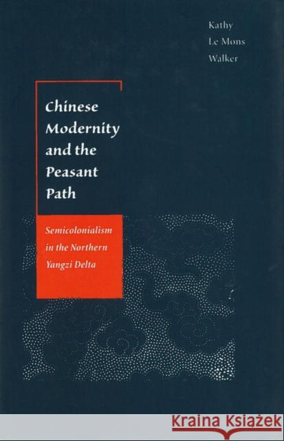 Chinese Modernity and the Peasant Path: Semicolonialism in the Northern Yangzi Delta Walker, Kathy Le Mons 9780804729321