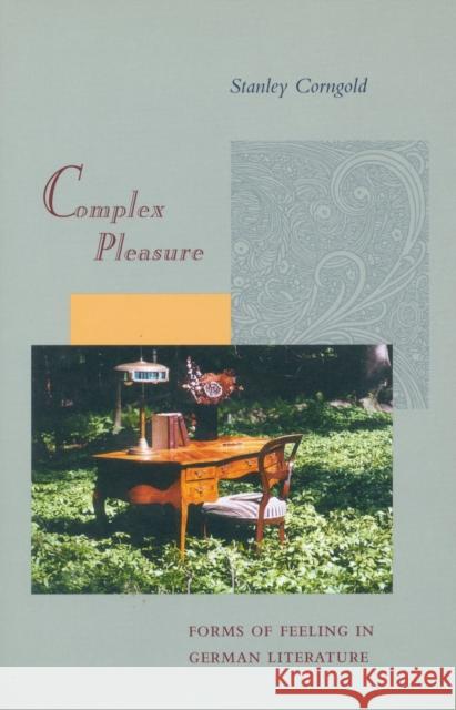 Complex Pleasure: Forms of Feeling in German Literature Corngold, Stanley 9780804729406 Stanford University Press