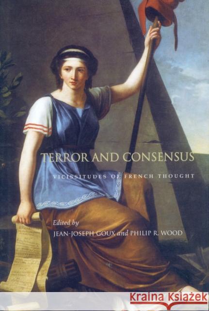 Terror and Consensus: Vicissitudes of French Thought Goux, Jean-Joseph 9780804729697 Stanford University Press