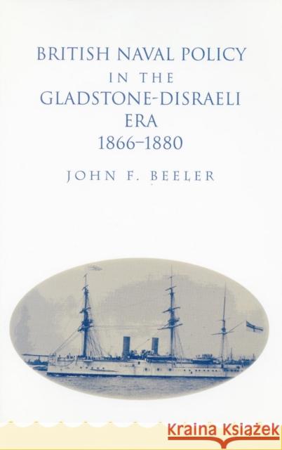 British Naval Policy in the Gladstone-Disraeli Era: 1866-1890 Beeler, John F. 9780804729819