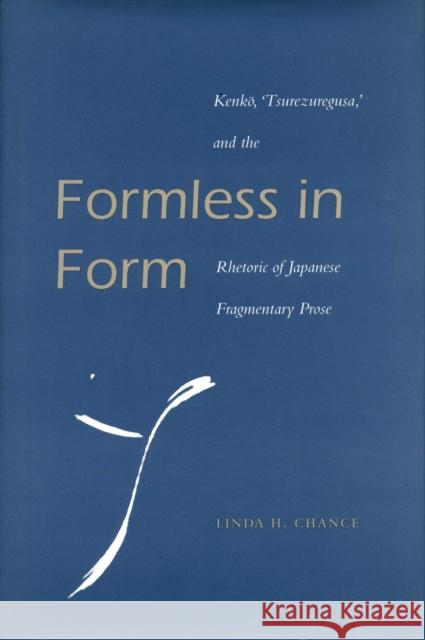 Formless in Form: Kenko, Tsurezuregusa and the Rhetoric of Japanese Fragmentary Prose Chance, Linda H. 9780804730013 Stanford University Press