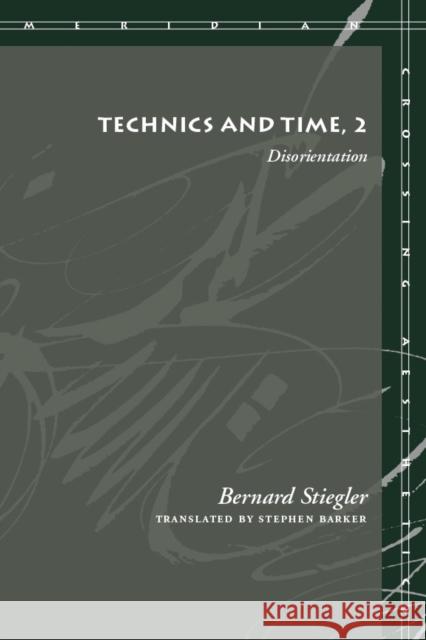 Technics and Time, 2: Disorientation Bernard Stiegler Stephen Barker 9780804730129 Stanford University Press