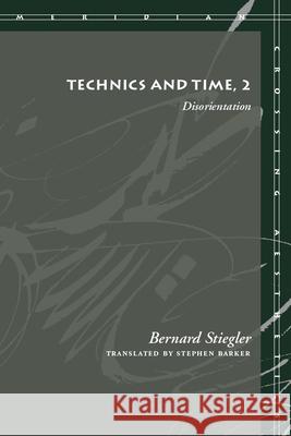 Technics and Time, 2: Disorientation Stiegler, Bernard 9780804730143