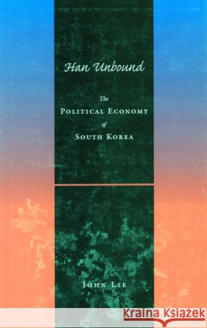 Han Unbound: The Political Economy of South Korea Lie, John 9780804730556 Stanford University Press