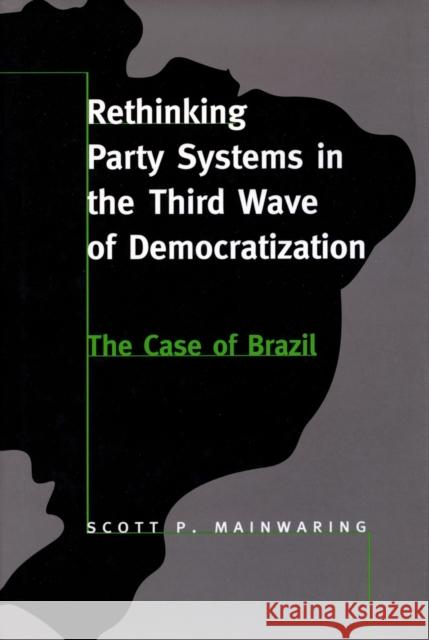 Rethinking Party Systems in the Third Wave of Democratization: The Case of Brazil Mainwaring, Scott P. 9780804730570