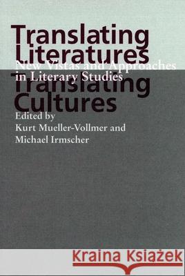 Translating Literatures, Translating Cultures: New Vistas and Approaches in Literary Studies Kurt Mueller-Vollmer Michael Irmscher 9780804730839
