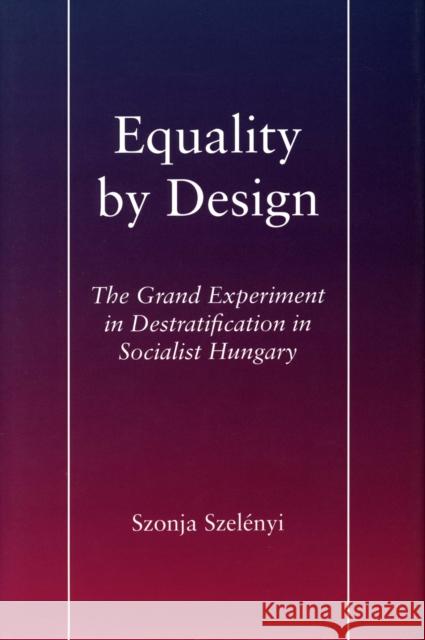 Equality by Design: The Grand Experiment in Destratification in Socialist Hungary Szelényi, Szonja 9780804731072 Stanford University Press
