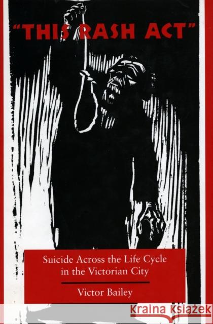 'This Rash Act': Suicide Across the Life Cycle in the Victorian City Bailey, Victor 9780804731249 0