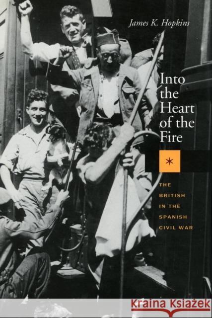 Into the Heart of the Fire: The British in the Spanish Civil War Hopkins, James K. 9780804731263