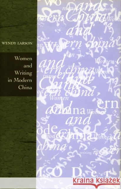 Women and Writing in Modern China Wendy Larson 9780804731294 Stanford University Press