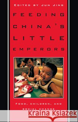 Feeding China's Little Emperors: Food, Children, and Social Change Jing, Jun 9780804731331 Stanford University Press