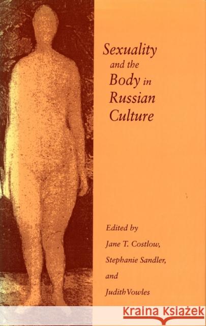 Sexuality and the Body in Russian Culture Jane T. Costlow Judith Vowles Stephanie Sandler 9780804731553 Stanford University Press