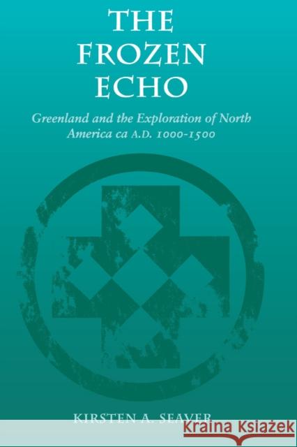The Frozen Echo: Greenland and the Exploration of North America, Ca. A.D. 1000-1500 Seaver, Kirsten A. 9780804731614 Stanford University Press