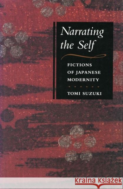 Narrating the Self: Fictions of Japanese Modernity Suzuki, Tomi 9780804731621