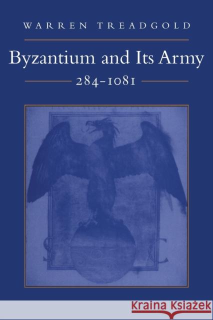 Byzantium and Its Army, 284-1081 Warren Treadgold 9780804731638 Stanford University Press