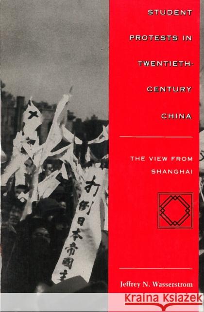 Student Protests in Twentieth-Century China: The View from Shanghai Wasserstrom, Jeffrey N. 9780804731669 Stanford University Press