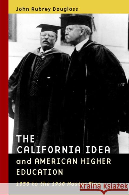 The California Idea and American Higher Education: 1850 to the 1960 Master Plan Douglass, John Aubrey 9780804731898