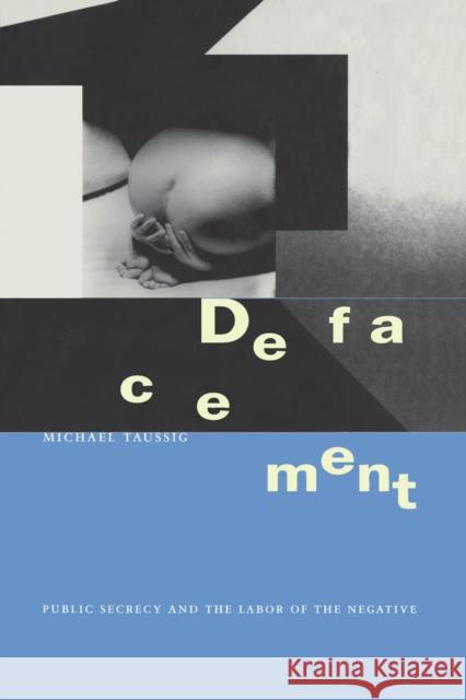 Defacement: Public Secrecy and the Labor of the Negative Taussig, Michael 9780804731997