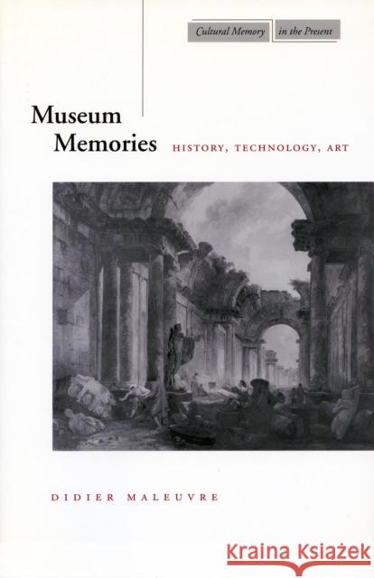 Museum Memories: History, Technology, Art Maleuvre, Didier 9780804732024 Stanford University Press