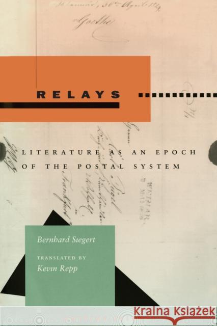 Relays: Literature as an Epoch of the Postal System Siegert, Bernhard 9780804732383 Stanford University Press