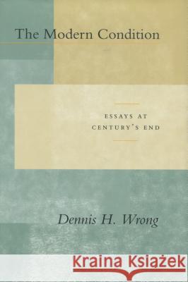 The Modern Condition: Essays at Century's End Wrong, Dennis H. 9780804732390 Stanford University Press