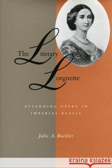 The Literary Lorgnette: Attending Opera in Imperial Russia Buckler, Julie A. 9780804732475 Stanford University Press