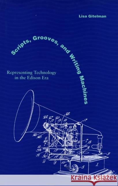 Scripts, Grooves, and Writing Machines: Representing Technology in the Edison Era Gitelman, Lisa 9780804732703 Stanford University Press